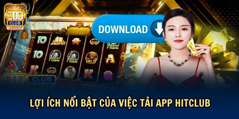 Lý do nên thực hiện tải app Hitclub chơi giải trí