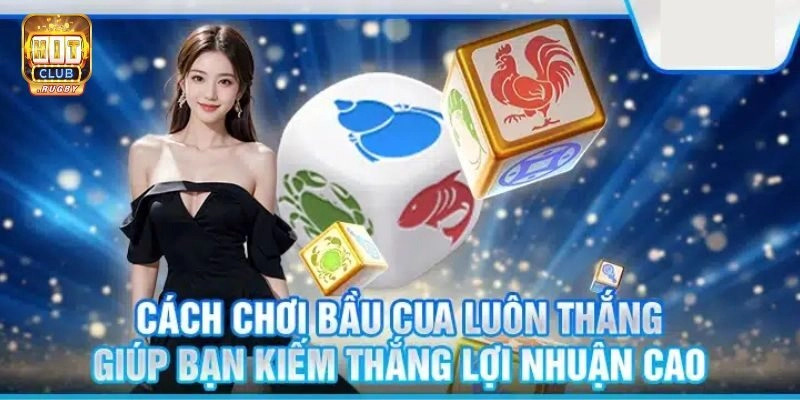 Điểm danh các cách chơi bầu cua luôn thắng